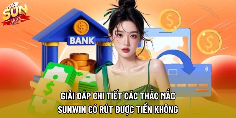Giải đáp chi tiết các thắc mắc Sunwin có rút được tiền không