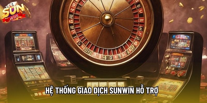 Hệ thống giao dịch Sunwin hỗ trợ